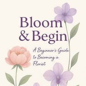 Puede incluir: Portada de libro con el título "Bloom & Begin" en morado, subtitulado "A Beginner's Guide to Becoming a Florist". La portada presenta ilustraciones en acuarela de flores rosas y moradas con tallos y hojas verdes.