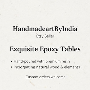 May include: Text on a cream-colored background reads "HandmadeartByIndia, Etsy Seller, Exquisite Epoxy Tables." Bullet points below state "Hand-poured with premium resin" and "Incorporating natural wood & elements." The text "Custom orders welcome" is also present.