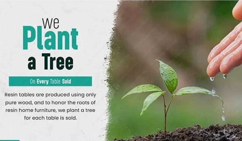 May include: Image promoting a resin table company's environmental commitment. Text reads "We Plant a Tree On Every Table Sold." A small plant is being watered, symbolizing the company's pledge to plant a tree for each table sold. The background is blurred, emphasizing the plant.