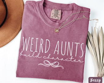 Weird Aunts Build Character Comfort Colors® Shirt, Funny Aunt Shirt, Gift for Aunt, New Auntie Shirt, Pregnancy Announcement Tshirt