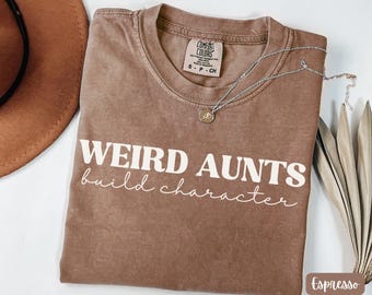 Funny Aunt Shirt, Gift for Aunt To Be, Weird Aunts Build Character Comfort Colors® Shirt, Pregnancy Announcement, Gift for Aunt, New Auntie