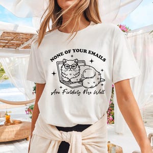 None Of Your Emails Are Finding Me Well Shirt, Funny Cat Shirt, Office Humor Shirt, Funny Cat Quotes Shirt, Cat Lover Shirt, Cat Humor Gift