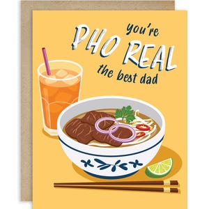May include: Greeting card with a yellow background featuring a bowl of pho, a glass of iced tea, and chopsticks. The text reads "Pho, you're real, the best dad."