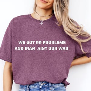 Iran Aint Our WAR Political Awareness No War T-Shirt, Political shirt, anti war shirt