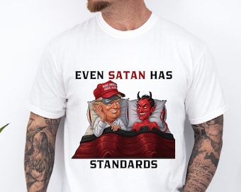 Even Satan Has Standards T-Shirt: Anti-Trump Offensive Humor Tee
