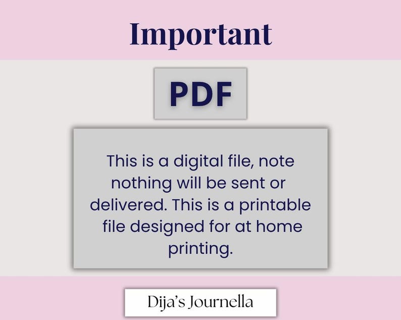 May include: A digital file announcement with the word "Important" in dark blue at the top. A gray box with "PDF" in dark blue is above a larger gray box with text explaining the file is digital and printable. The text "Dija's Journella" is at the bottom.