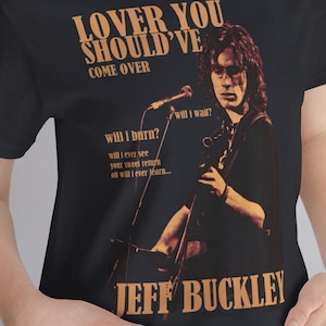 Jeff Buckley Lover You Should&#39;ve Come Over Tee, Music Lover Shirt, Vintage Graphic Tee  Gift for Music Fans
