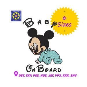 May include: An embroidered design featuring Mickey Mouse as a baby, wearing a blue outfit, with the words "BABY ON BOARD." A yellow starburst graphic displays "6 Sizes." Includes the text "DST, EXP, PES, HUS, JEF, VP3, XXX, SHV."