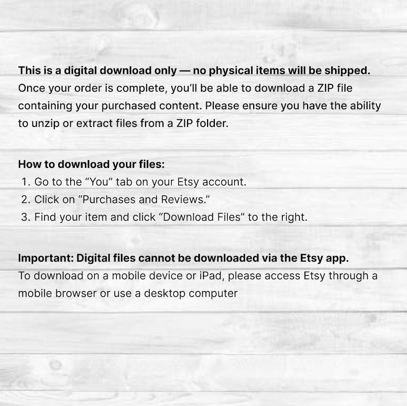 May include: White background with text explaining digital download instructions. The text includes information on how to download files from Etsy, including accessing the "You" tab, "Purchases and Reviews," and downloading from a ZIP file.