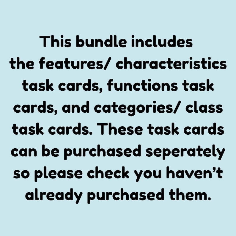 May include: Text on a light blue background reads: "This bundle includes the features/ characteristics task cards, functions task cards, and categories/ class task cards. These task cards can be purchased separately so please check you haven't already purchased them."