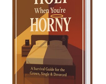 How to Stay Holy When You’re Horny - A Survival Guide for the Grown, Single & Divorced By F.K. Bleu