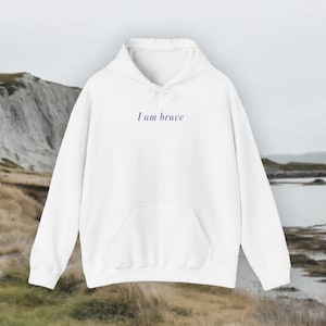 I am brave Hoodie Empowerment Affirmation Sweater Self Love Sweatshirt Mental Strength Hoodie Inspirational Gift