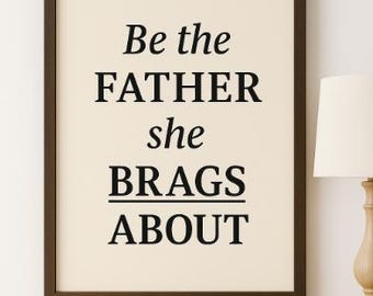 Be the Father She Brags About – Inspirational Fatherhood Quote | Digital Wall Art Printable | Hero Typography for Dad Gift