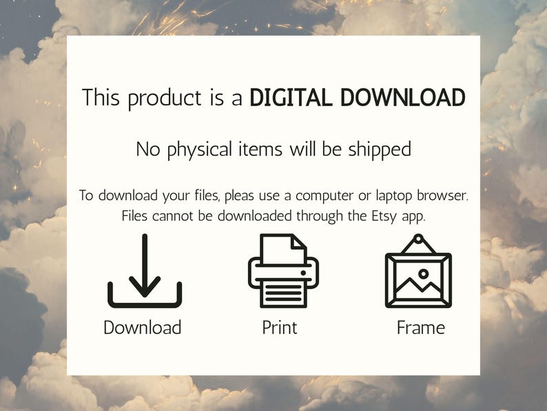 May include: A white rectangular graphic with the text "This product is a DIGITAL DOWNLOAD" and "No physical items will be shipped". Below are icons for Download, Print, and Frame. The background is a cloudy sky.