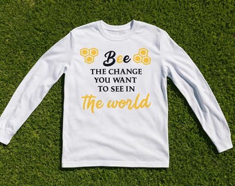 Bee The Change Long Sleeve Shirt: Positive Quote, Bee Lover Gift