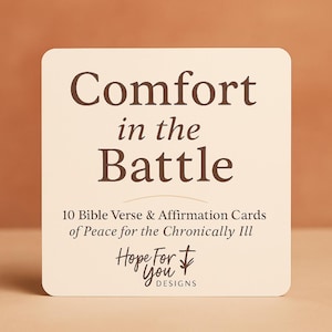 May include: A square card with rounded corners features the text "Comfort in the Battle" in brown. Below, it reads "10 Bible Verse & Affirmation Cards of Peace for the Chronically Ill." The card also displays the "Hope For You DESIGNS" logo.