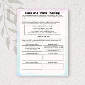 May include: A worksheet titled "Black and White Thinking" with text explaining cognitive distortions. The worksheet includes examples of black and white thinking and prompts for reframing thoughts. The background is a light purple with a floral design.