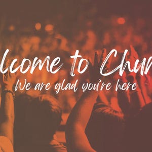 May include: Image with the text "Welcome to Church! We are glad you're here" in white script over a blurred background of people with raised hands, in shades of orange and red.