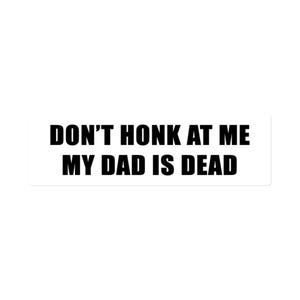 Don’t Honk at Me My Dad Is Dead Sticker, Dark Humor Meme Decal, Cursed Funny Sticker for Car, Laptop, Water Bottle, Sad Joke Gift