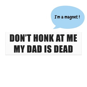 Don’t Honk at Me My Dad Is Dead Car Magnet, Dark Humor Magnet, Cursed Meme Bumper Magnet, Funny Sad Car Decal, Dead Parent Joke Gift