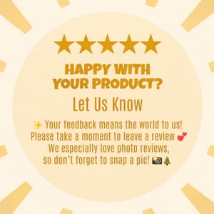 May include: A circular graphic with a sunburst design and text that reads "HAPPY WITH YOUR PRODUCT? Let Us Know." It encourages customers to leave a review and includes the phrase "Your feedback means the world to us!"