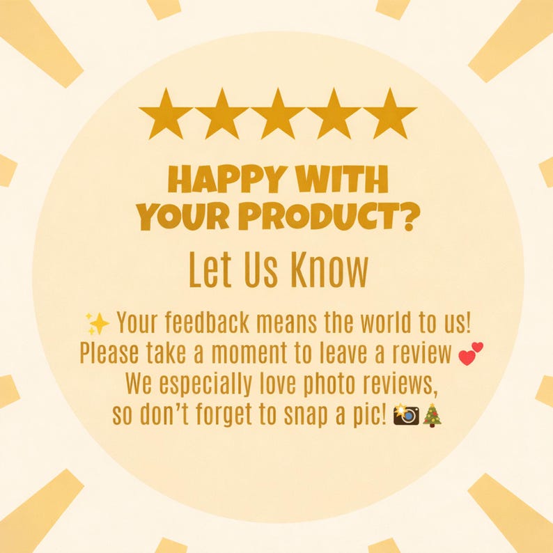 May include: A circular graphic with a sunburst design and text that reads "HAPPY WITH YOUR PRODUCT? Let Us Know." It encourages customers to leave a review and includes the phrase "Your feedback means the world to us!"