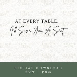 May include: A digital download graphic with the text "At Every Table, I'll Save You A Seat" in elegant script. The design includes a green banner at the bottom with "DIGITAL DOWNLOAD" and "SVG | PNG".