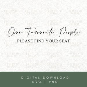 Puede incluir: Un diseño gráfico digital que presenta el texto negro Our Favourite People en una fuente cursiva, seguido del texto PLEASE FIND YOUR SEAT en una fuente sans-serif. La sección inferior contiene el texto DIGITAL DOWNLOAD SVG | PNG.