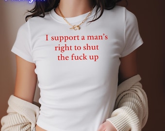 Ik steun het recht van een man om te zwijgen baby T-shirt, grappige feministische humor onbeleefd citaat grafische crop top, grappig shirt met anti-man feministische slogan