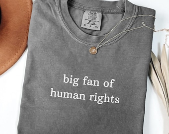 Comfort Colors Big Fan Of Human Rights Shirt, Equality Shirt, Social Justice Shirt, Political Protest Shirt, Activist Shirt