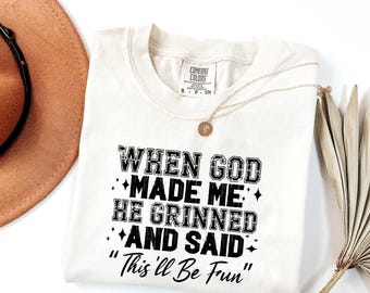 Comfort Colors When God Made Me Shirt, Funny Faith Shirt For Women,When God Made Me He Grinned And Said This’ll Be Fun, Funny Christian Gift