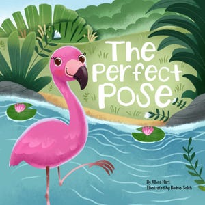 May include: A children's book cover with a pink flamingo in a pond. The flamingo is balancing on one leg, smiling. The title "The Perfect Pose" is in white. Green foliage and water lilies are around the flamingo, creating a vibrant scene.