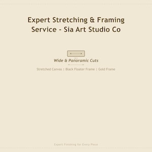 Puede incluir: Gráfico color crema con texto: "Expert Stretching & Framing Service - Sia Art Studio Co." Presenta "Wide & Panoramic Cuts." Incluye opciones de lienzo estirado, marco flotante negro y marco dorado. La parte inferior dice "Expert Finishing for Every Piece".