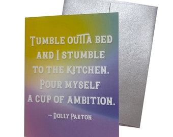 Tumble Outta Bed and I Stumble to the Kitchen Pour Myself a Cup of Ambition Dolly Parton Inspirational Colorful Quote blank note card