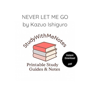 May include: A white background with the text "NEVER LET ME GO by Kazuo Ishiguro." Below is a logo with three stacked books in red, grey, and pink, with the text "StudyWithMeNotes" around it. Below the logo is the text "Printable Study Guides & Notes." A black circle with "Instant Download .pdf" is on the right.