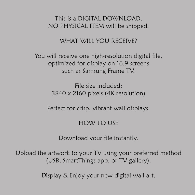 May include: Digital download information sheet with text on a light gray background. The text describes the digital file, its resolution, and how to use it on a TV screen. It emphasizes that no physical item will be shipped.