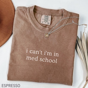 Comfort Colors® I Can&#39;t I&#39;m In Med School Shirt, Medical Student Shirt, Med Student T-shirt, Medical School Gift, Future Doctor Gift