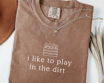 Comfort Colors I Like To Play In The Dirt Shirt, Garden Gift, Garden Lover Gift for Gardener, Plant Lady Gift, Plant Mom Gift, Gardener Gift