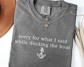 Comfort Colors Sorry For What I Said While Docking The Boat Shirt, Boating Lover Shirt, Funny Boating Shirt, Boater Shirt, Boat Life Gift