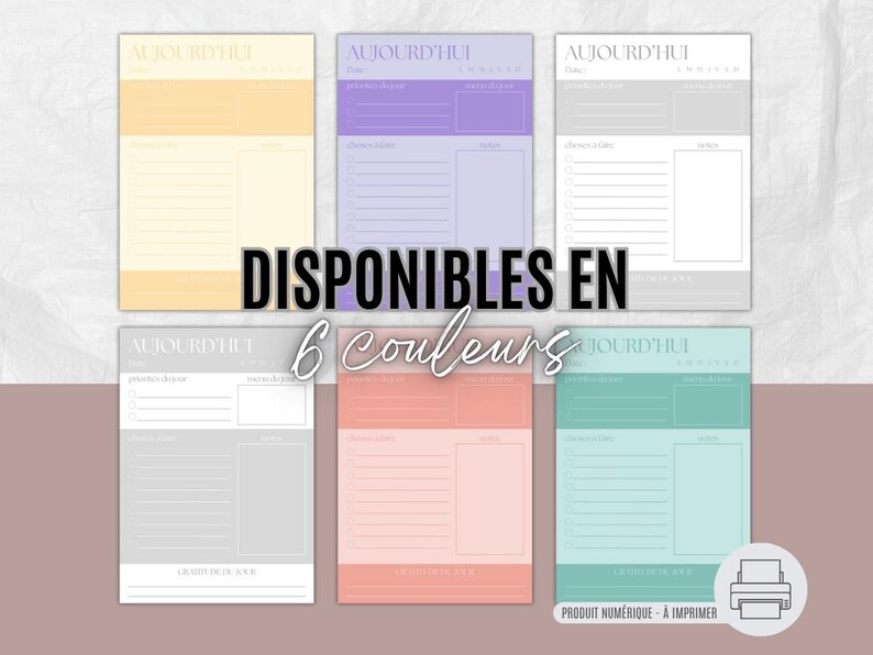 May include: A collection of six colorful printable daily planner sheets. Each sheet features the French word "AUJOURD'HUI" at the top, with sections for notes and to-do lists. The text "DISPONIBLES EN 6 COULEURS" is displayed across the image. A digital product.