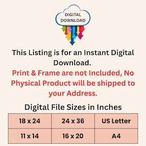 May include: A digital download information graphic featuring a blue cloud icon with colorful downward arrows. Text states: This Listing is for an Instant Digital Download. Print & Frame are not Included. Digital File Sizes in Inches: 18x24, 24x36, US Letter, 11x14, 16x20, A4.