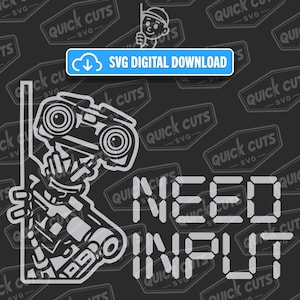 May include: A digital SVG design featuring a robot with the text "NEED INPUT" in a pixelated font. The design includes the text "SVG DIGITAL DOWNLOAD" in a blue rectangle, and the words "QUICK CUTS SVG" are repeated across the background.