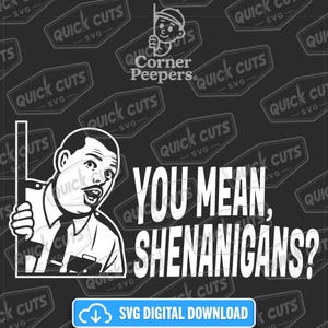 May include: Black and white digital graphic featuring a surprised cartoon police officer with the text "YOU MEAN, SHENANIGANS?". The background is a repeating pattern of "Quick Cuts SVG" logos. Includes a "SVG DIGITAL DOWNLOAD" button.