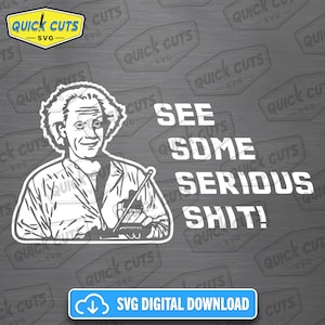 May include: A black and white SVG digital download featuring a cartoon of a man with the text "SEE SOME SERIOUS SHIT!". The image also includes the "Quick Cuts SVG" logo in the top left corner.
