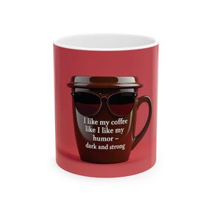 Ceramic Mug - Witty Coffee Mug - I Like My Coffee Like My Humor, Funny Gift for Coffee Lovers, Office Humor, Birthday, Holiday, Home Decor