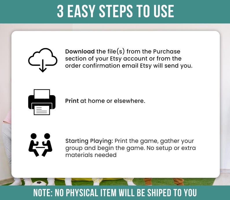 May include: A white graphic with instructions for a digital product. The text reads "3 EASY STEPS TO USE" and includes steps for downloading, printing, and playing. The note at the bottom states that no physical item will be shipped.
