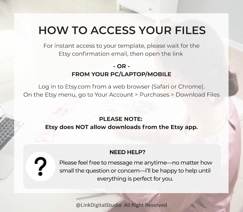 May include: White graphic with instructions on how to access files after purchase. Text includes "HOW TO ACCESS YOUR FILES", and instructions to download from Etsy. A question mark icon is present with the text "NEED HELP?"