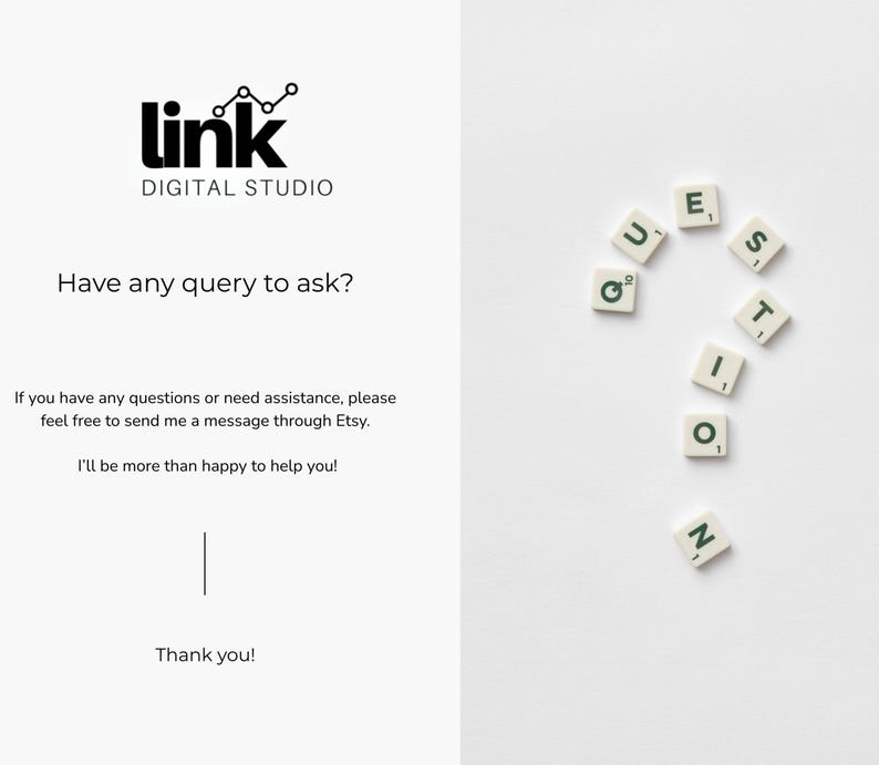 May include: A white background with the black text "link DIGITAL STUDIO" and the question "Have any query to ask?". The text "If you have any questions or need assistance, please feel free to send me a message through Etsy. I'll be more than happy to help you! Thank you!" is also present. Scrabble tiles spell out the word "QUESTION".