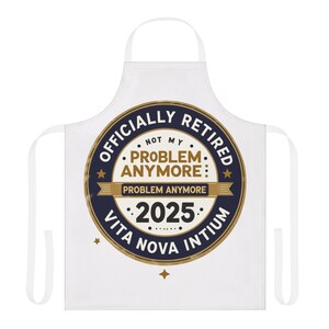 Officially Retired Not My Problem Apron - Funny Gift for Retirement Celebration, Culinary Enthusiasts, New Hobbyists, Kitchen Decor