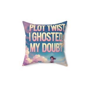 Plot Twist  I GHOSTED MY DOUBT Motivational Pillow, Inspirational Gift, Square Pillow, Throw Pillow, Living Room Decor, Unique Gift